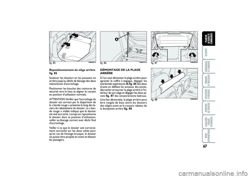 FIAT PUNTO 2014 Notice dentretien (in French) 67
SÉCURITÉDÉMARRAGE
ET CONDUITETÉMOINS
ET MESSAGESSITUATIONS
D’URGENCEENTRETIEN
DU VÉHICULECARACTÉRI-
STIQUES
TECHNIQUESINDEX
ALPHABÉTIQUEPLANCHE
DE BORD ET
COMMANDES
fig. 86
F0M0101m
fi FIAT PUNTO 2014 Notice dentretien (in French) 67
SÉCURITÉDÉMARRAGE
ET CONDUITETÉMOINS
ET MESSAGESSITUATIONS
D’URGENCEENTRETIEN
DU VÉHICULECARACTÉRI-
STIQUES
TECHNIQUESINDEX
ALPHABÉTIQUEPLANCHE
DE BORD ET
COMMANDES
fig. 86
F0M0101m
fi