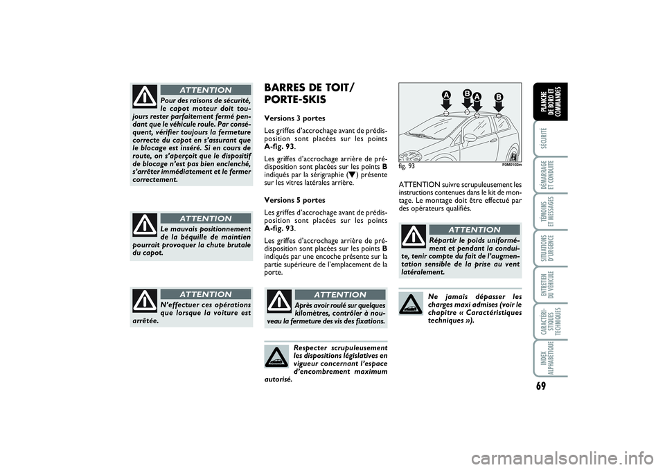 FIAT PUNTO 2014 Notice dentretien (in French) 69
SÉCURITÉDÉMARRAGE
ET CONDUITETÉMOINS
ET MESSAGESSITUATIONS
D’URGENCEENTRETIEN
DU VÉHICULECARACTÉRI-
STIQUES
TECHNIQUESINDEX
ALPHABÉTIQUEPLANCHE
DE BORD ET
COMMANDES
Pour des raisons de FIAT PUNTO 2014 Notice dentretien (in French) 69
SÉCURITÉDÉMARRAGE
ET CONDUITETÉMOINS
ET MESSAGESSITUATIONS
D’URGENCEENTRETIEN
DU VÉHICULECARACTÉRI-
STIQUES
TECHNIQUESINDEX
ALPHABÉTIQUEPLANCHE
DE BORD ET
COMMANDES
Pour des raisons de