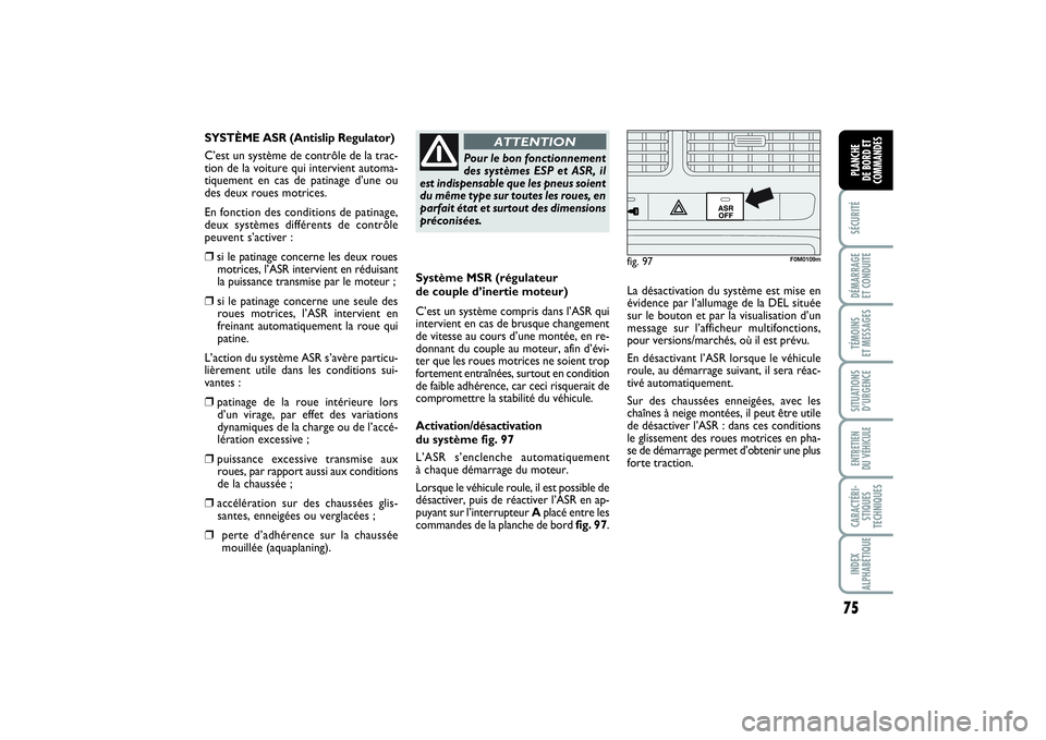 FIAT PUNTO 2014 Notice dentretien (in French) 75
SÉCURITÉDÉMARRAGE
ET CONDUITETÉMOINS
ET MESSAGESSITUATIONS
D’URGENCEENTRETIEN
DU VÉHICULECARACTÉRI-
STIQUES
TECHNIQUESINDEX
ALPHABÉTIQUEPLANCHE
DE BORD ET
COMMANDES
Système MSR (régu FIAT PUNTO 2014 Notice dentretien (in French) 75
SÉCURITÉDÉMARRAGE
ET CONDUITETÉMOINS
ET MESSAGESSITUATIONS
D’URGENCEENTRETIEN
DU VÉHICULECARACTÉRI-
STIQUES
TECHNIQUESINDEX
ALPHABÉTIQUEPLANCHE
DE BORD ET
COMMANDES
Système MSR (régu