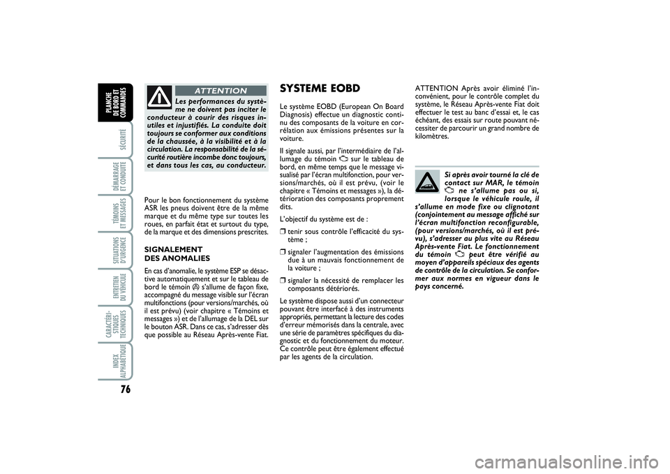 FIAT PUNTO 2014  Notice dentretien (in French) 76SÉCURITÉDÉMARRAGE 
ET CONDUITETÉMOINS 
ET MESSAGESSITUATIONS
D’URGENCEENTRETIEN 
DU VÉHICULE CARACTÉRI-
STIQUES
TECHNIQUESINDEX
ALPHABÉTIQUEPLANCHE 
DE BORD ET
COMMANDES
Les performances du