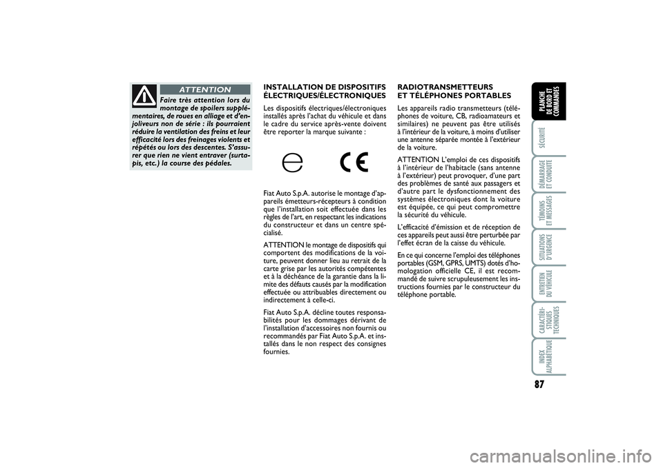 FIAT PUNTO 2014  Notice dentretien (in French) 87
SÉCURITÉDÉMARRAGE 
ET CONDUITETÉMOINS 
ET MESSAGESSITUATIONS
D’URGENCEENTRETIEN 
DU VÉHICULECARACTÉRI-
STIQUES
TECHNIQUESINDEX
ALPHABÉTIQUEPLANCHE 
DE BORD ET
COMMANDES
RADIOTRANSMETTEURS 