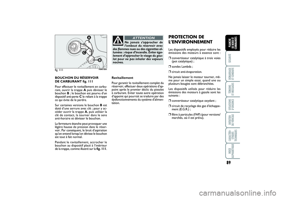FIAT PUNTO 2014  Notice dentretien (in French) 89
SÉCURITÉDÉMARRAGE 
ET CONDUITETÉMOINS 
ET MESSAGESSITUATIONS
D’URGENCEENTRETIEN 
DU VÉHICULECARACTÉRI-
STIQUES
TECHNIQUESINDEX
ALPHABÉTIQUEPLANCHE 
DE BORD ET
COMMANDES
BOUCHON DU RÉSERVO