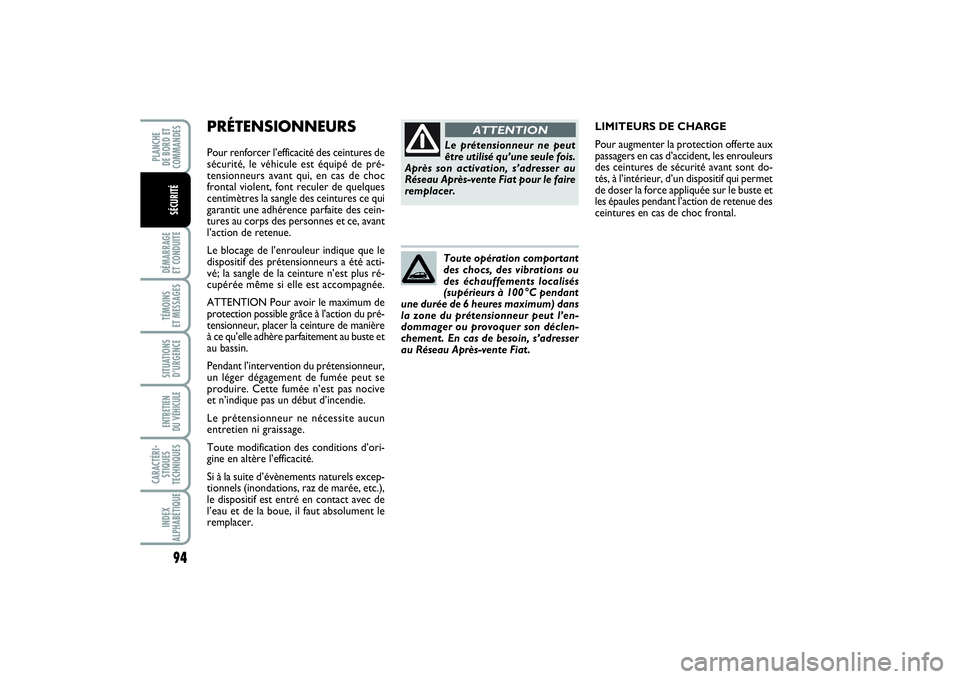 FIAT PUNTO 2014  Notice dentretien (in French) PRÉTENSIONNEURS Pour renforcer l’efficacité des ceintures de
sécurité, le véhicule est équipé de pré-
tensionneurs avant qui, en cas de choc
frontal violent, font reculer de quelques
centim