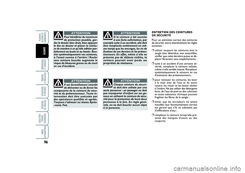 FIAT PUNTO 2014  Notice dentretien (in French) ENTRETIEN DES CEINTURES 
DE SÉCURITÉ
Pour un entretien correct des ceintures
de sécurité, suivre attentivement les règles
suivantes :❒ 
utiliser toujours les ceintures avec la
sangle bien déte