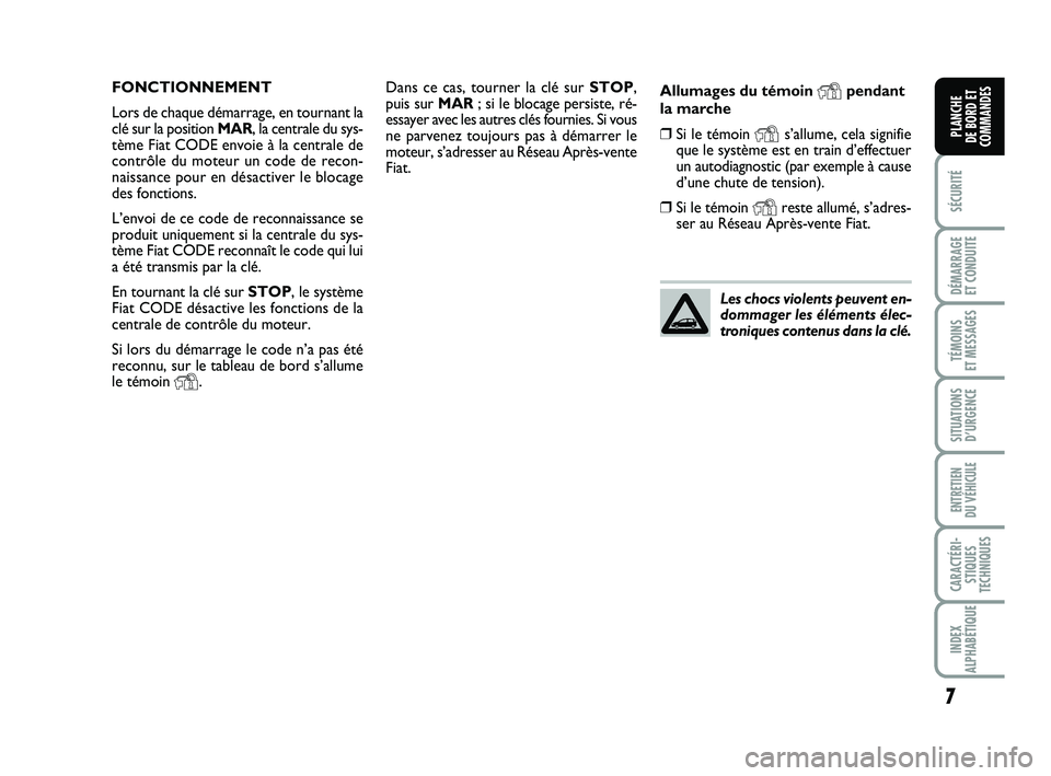 FIAT PUNTO 2020 Notice dentretien (in French) 7
SÉCURITÉ
DÉMARRAGE
ET CONDUITE
TÉMOINS
ET MESSAGES
SITUATIONS D’URGENCE
ENTRETIEN
DU VÉHICULE
CARACTÉRI- STIQUES
TECHNIQUES
INDEX
ALPHABÉTIQUE
PLANCHE
DE BORD ET
COMMANDES
Dans ce cas, FIAT PUNTO 2020 Notice dentretien (in French) 7
SÉCURITÉ
DÉMARRAGE
ET CONDUITE
TÉMOINS
ET MESSAGES
SITUATIONS D’URGENCE
ENTRETIEN
DU VÉHICULE
CARACTÉRI- STIQUES
TECHNIQUES
INDEX
ALPHABÉTIQUE
PLANCHE
DE BORD ET
COMMANDES
Dans ce cas,