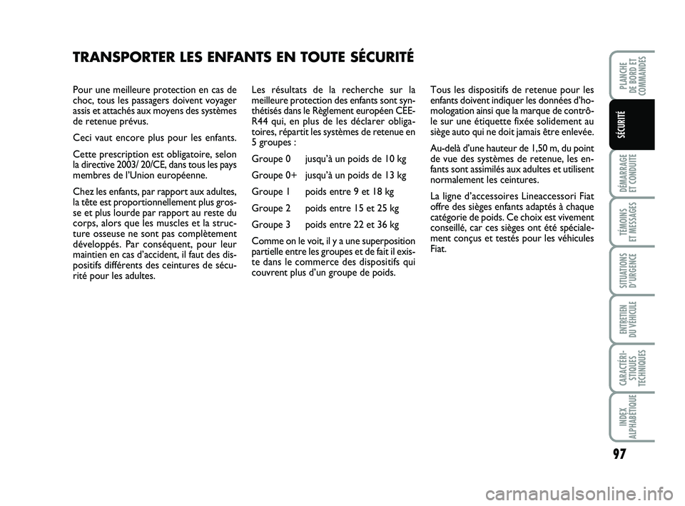 FIAT PUNTO 2017 Notice dentretien (in French) 97
DÉMARRAGE
ET CONDUITE
TÉMOINS
ET MESSAGES
SITUATIONS D’URGENCE
ENTRETIEN
DU VÉHICULE
CARACTÉRI- STIQUES
TECHNIQUES
INDEX
ALPHABÉTIQUE
PLANCHE
DE BORD ET
COMMANDES
SÉCURITÉ
Pour une mei FIAT PUNTO 2017 Notice dentretien (in French) 97
DÉMARRAGE
ET CONDUITE
TÉMOINS
ET MESSAGES
SITUATIONS D’URGENCE
ENTRETIEN
DU VÉHICULE
CARACTÉRI- STIQUES
TECHNIQUES
INDEX
ALPHABÉTIQUE
PLANCHE
DE BORD ET
COMMANDES
SÉCURITÉ
Pour une mei