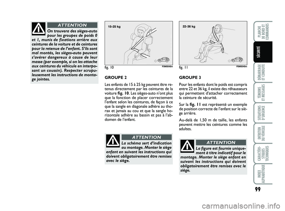 FIAT PUNTO 2017 Notice dentretien (in French) 99
DÉMARRAGE
ET CONDUITE
TÉMOINS
ET MESSAGES
SITUATIONS D’URGENCE
ENTRETIEN
DU VÉHICULE
CARACTÉRI- STIQUES
TECHNIQUES
INDEX
ALPHABÉTIQUE
PLANCHE
DE BORD ET
COMMANDES
SÉCURITÉ
fig. 10F0M00 FIAT PUNTO 2017 Notice dentretien (in French) 99
DÉMARRAGE
ET CONDUITE
TÉMOINS
ET MESSAGES
SITUATIONS D’URGENCE
ENTRETIEN
DU VÉHICULE
CARACTÉRI- STIQUES
TECHNIQUES
INDEX
ALPHABÉTIQUE
PLANCHE
DE BORD ET
COMMANDES
SÉCURITÉ
fig. 10F0M00