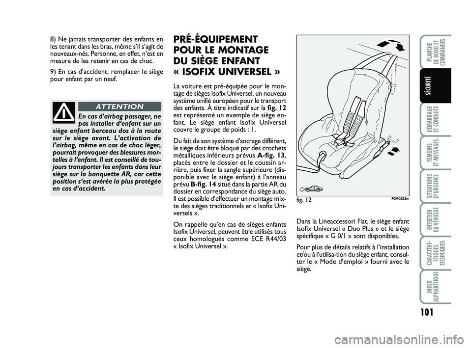 FIAT PUNTO 2016  Notice dentretien (in French) 101
DÉMARRAGE 
ET CONDUITE
TÉMOINS 
ET MESSAGES
SITUATIONS D’URGENCE
ENTRETIEN 
DU VÉHICULE
CARACTÉRI- STIQUES
TECHNIQUES
INDEX
ALPHABÉTIQUE
PLANCHE 
DE BORD ET
COMMANDES
SÉCURITÉ
En cas d’