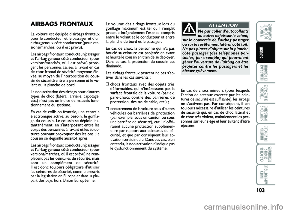FIAT PUNTO 2017 Notice dentretien (in French) 103
DÉMARRAGE
ET CONDUITE
TÉMOINS
ET MESSAGES
SITUATIONS D’URGENCE
ENTRETIEN
DU VÉHICULE
CARACTÉRI- STIQUES
TECHNIQUES
INDEX
ALPHABÉTIQUE
PLANCHE
DE BORD ET
COMMANDES
SÉCURITÉ
AIRBAGS FRO FIAT PUNTO 2017 Notice dentretien (in French) 103
DÉMARRAGE
ET CONDUITE
TÉMOINS
ET MESSAGES
SITUATIONS D’URGENCE
ENTRETIEN
DU VÉHICULE
CARACTÉRI- STIQUES
TECHNIQUES
INDEX
ALPHABÉTIQUE
PLANCHE
DE BORD ET
COMMANDES
SÉCURITÉ
AIRBAGS FRO