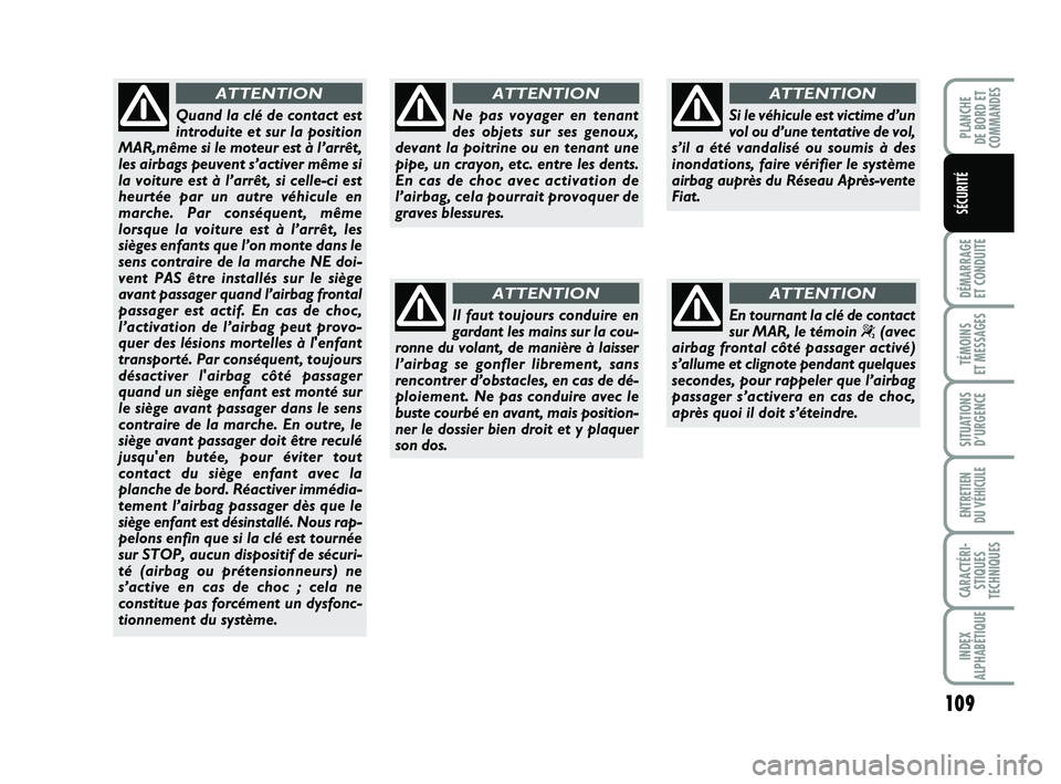 FIAT PUNTO 2021 Notice dentretien (in French) 109
DÉMARRAGE
ET CONDUITE
TÉMOINS
ET MESSAGES
SITUATIONS D’URGENCE
ENTRETIEN
DU VÉHICULE
CARACTÉRI- STIQUES
TECHNIQUES
INDEX
ALPHABÉTIQUE
PLANCHE
DE BORD ET
COMMANDES
SÉCURITÉ
Ne pas voya FIAT PUNTO 2021 Notice dentretien (in French) 109
DÉMARRAGE
ET CONDUITE
TÉMOINS
ET MESSAGES
SITUATIONS D’URGENCE
ENTRETIEN
DU VÉHICULE
CARACTÉRI- STIQUES
TECHNIQUES
INDEX
ALPHABÉTIQUE
PLANCHE
DE BORD ET
COMMANDES
SÉCURITÉ
Ne pas voya