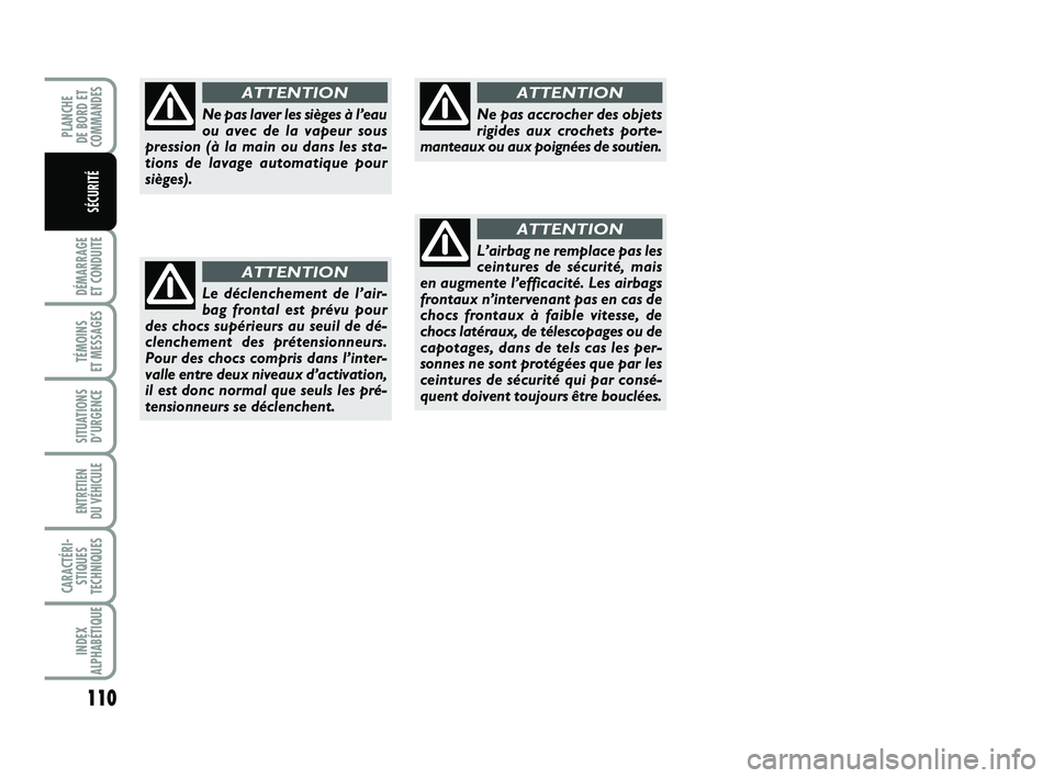 FIAT PUNTO 2021 Notice dentretien (in French) 110
DÉMARRAGE
ET CONDUITE
TÉMOINS
ET MESSAGES
SITUATIONS D’URGENCE
ENTRETIEN
DU VÉHICULE
CARACTÉRI- STIQUES
TECHNIQUES
INDEX
ALPHABÉTIQUE
PLANCHE
DE BORD ET
COMMANDES
SÉCURITÉ
Ne pas lav FIAT PUNTO 2021 Notice dentretien (in French) 110
DÉMARRAGE
ET CONDUITE
TÉMOINS
ET MESSAGES
SITUATIONS D’URGENCE
ENTRETIEN
DU VÉHICULE
CARACTÉRI- STIQUES
TECHNIQUES
INDEX
ALPHABÉTIQUE
PLANCHE
DE BORD ET
COMMANDES
SÉCURITÉ
Ne pas lav