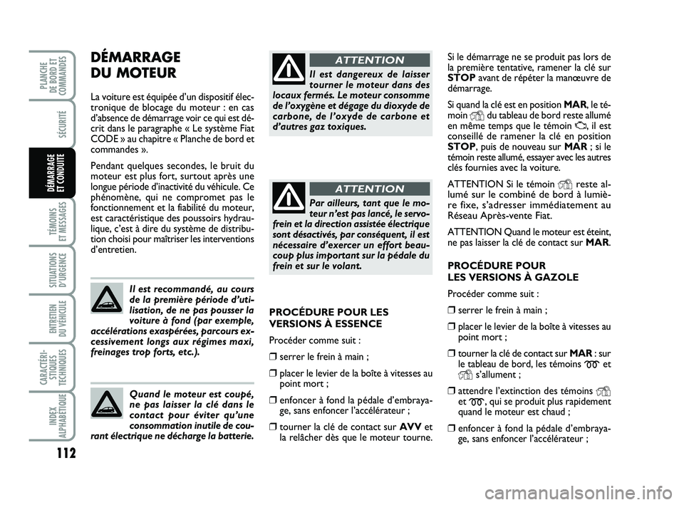 FIAT PUNTO 2021 Notice dentretien (in French) 112
SÉCURITÉ
TÉMOINS
ET MESSAGES
SITUATIONS D’URGENCE
ENTRETIEN
DU VÉHICULE
CARACTÉRI- STIQUES
TECHNIQUES
INDEX
ALPHABÉTIQUE
PLANCHE
DE BORD ET
COMMANDES
DÉMARRAGE
ET CONDUITE
Si le dém FIAT PUNTO 2021 Notice dentretien (in French) 112
SÉCURITÉ
TÉMOINS
ET MESSAGES
SITUATIONS D’URGENCE
ENTRETIEN
DU VÉHICULE
CARACTÉRI- STIQUES
TECHNIQUES
INDEX
ALPHABÉTIQUE
PLANCHE
DE BORD ET
COMMANDES
DÉMARRAGE
ET CONDUITE
Si le dém