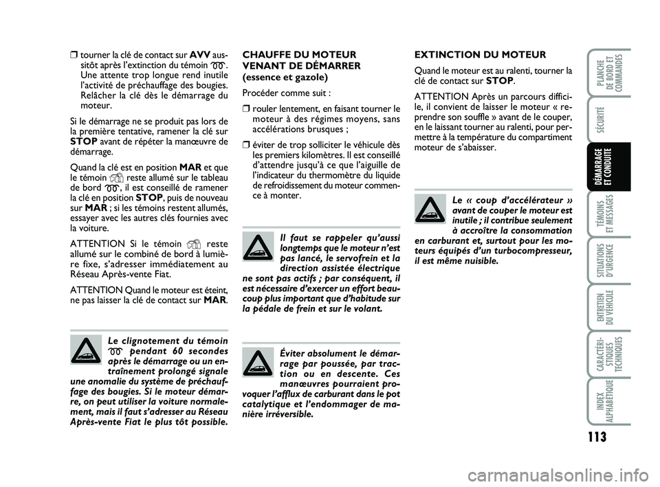FIAT PUNTO 2021 Notice dentretien (in French) 113
SÉCURITÉ
TÉMOINS
ET MESSAGES
SITUATIONS D’URGENCE
ENTRETIEN
DU VÉHICULE
CARACTÉRI- STIQUES
TECHNIQUES
INDEX
ALPHABÉTIQUE
PLANCHE
DE BORD ET
COMMANDES
DÉMARRAGE
ET CONDUITE
❒tourner FIAT PUNTO 2021 Notice dentretien (in French) 113
SÉCURITÉ
TÉMOINS
ET MESSAGES
SITUATIONS D’URGENCE
ENTRETIEN
DU VÉHICULE
CARACTÉRI- STIQUES
TECHNIQUES
INDEX
ALPHABÉTIQUE
PLANCHE
DE BORD ET
COMMANDES
DÉMARRAGE
ET CONDUITE
❒tourner