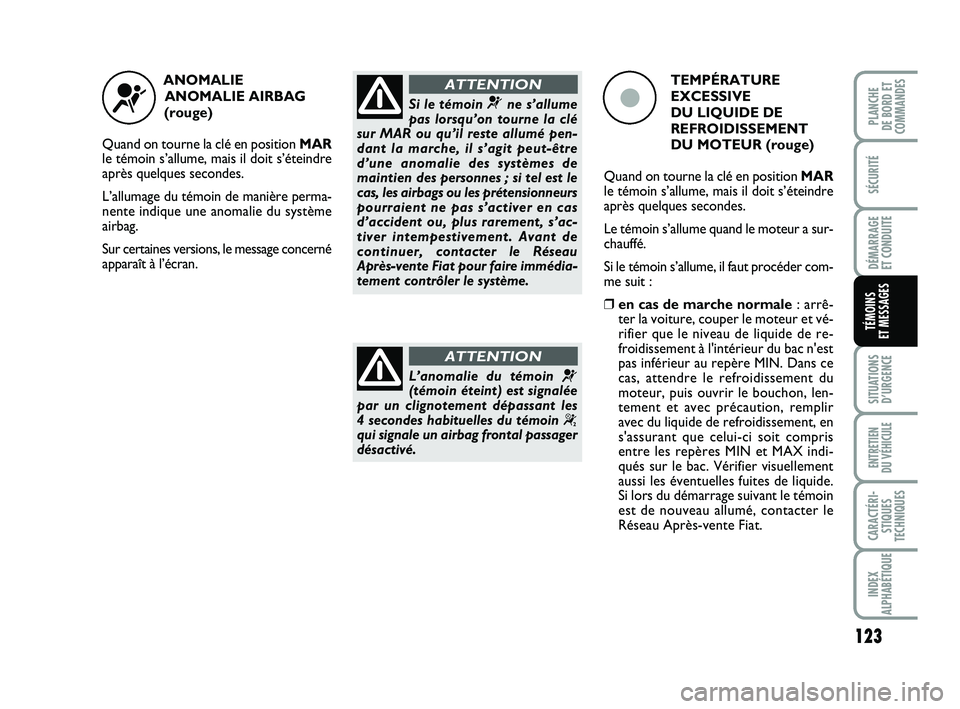 FIAT PUNTO 2017 Notice dentretien (in French) 123
SÉCURITÉ
DÉMARRAGE
ET CONDUITE
SITUATIONS D’URGENCE
ENTRETIEN
DU VÉHICULE
CARACTÉRI- STIQUES
TECHNIQUES
INDEX
ALPHABÉTIQUE
PLANCHE
DE BORD ET
COMMANDES
TÉMOINS
ET MESSAGES
ANOMALIE
A FIAT PUNTO 2017 Notice dentretien (in French) 123
SÉCURITÉ
DÉMARRAGE
ET CONDUITE
SITUATIONS D’URGENCE
ENTRETIEN
DU VÉHICULE
CARACTÉRI- STIQUES
TECHNIQUES
INDEX
ALPHABÉTIQUE
PLANCHE
DE BORD ET
COMMANDES
TÉMOINS
ET MESSAGES
ANOMALIE
A