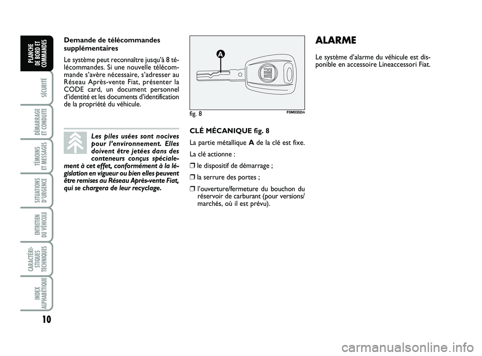 FIAT PUNTO 2020 Notice dentretien (in French) 10
SÉCURITÉ
DÉMARRAGE
ET CONDUITE
TÉMOINS
ET MESSAGES
SITUATIONS D’URGENCE
ENTRETIEN
DU VÉHICULE
CARACTÉRI- STIQUES
TECHNIQUES
INDEX
ALPHABÉTIQUE
PLANCHE
DE BORD ET
COMMANDES
CLÉ MÉCAN FIAT PUNTO 2020 Notice dentretien (in French) 10
SÉCURITÉ
DÉMARRAGE
ET CONDUITE
TÉMOINS
ET MESSAGES
SITUATIONS D’URGENCE
ENTRETIEN
DU VÉHICULE
CARACTÉRI- STIQUES
TECHNIQUES
INDEX
ALPHABÉTIQUE
PLANCHE
DE BORD ET
COMMANDES
CLÉ MÉCAN