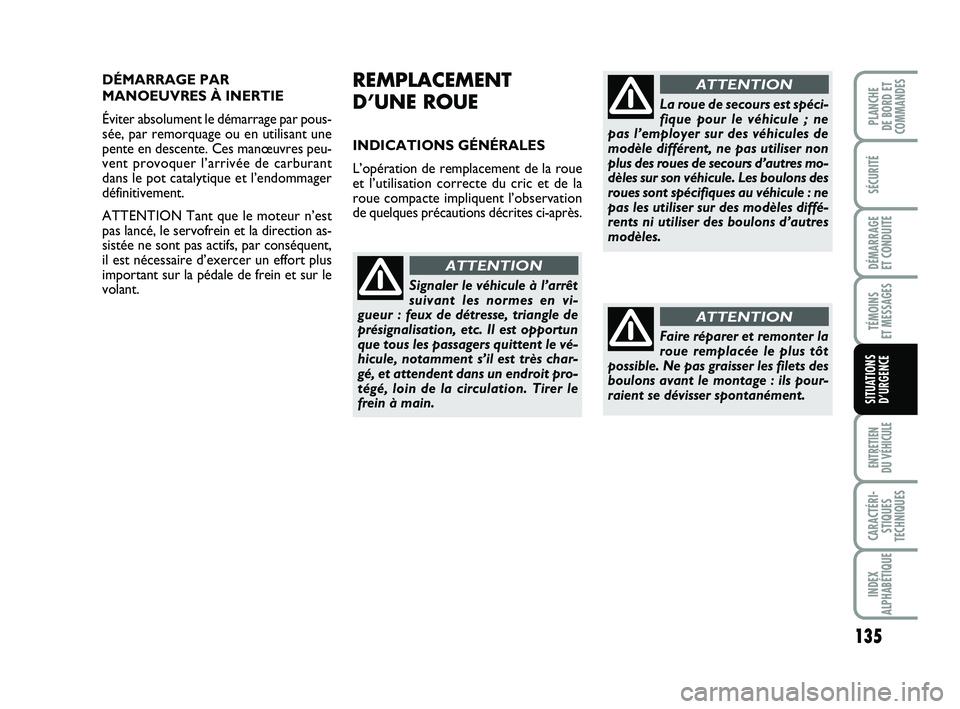 FIAT PUNTO 2020  Notice dentretien (in French) 135
SÉCURITÉ
DÉMARRAGE 
ET CONDUITE
TÉMOINS 
ET MESSAGES
ENTRETIEN 
DU VÉHICULE
CARACTÉRI- STIQUES
TECHNIQUES
INDEX
ALPHABÉTIQUE
PLANCHE 
DE BORD ET
COMMANDES
SITUATIONS D’URGENCE
DÉMARRAGE 