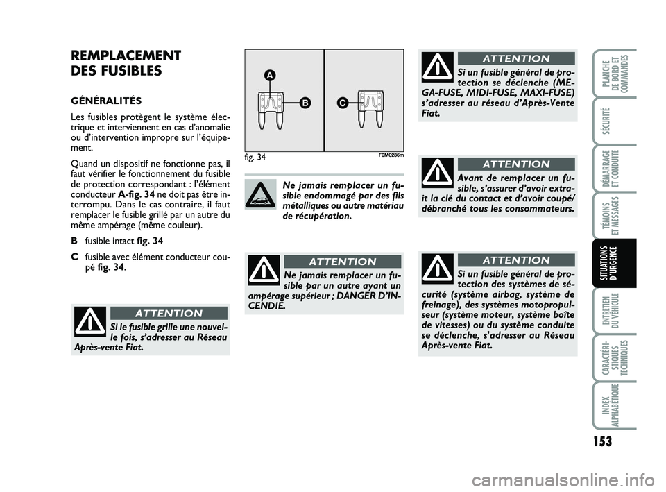 FIAT PUNTO 2016  Notice dentretien (in French) 153
SÉCURITÉ
DÉMARRAGE 
ET CONDUITE
TÉMOINS 
ET MESSAGES
ENTRETIEN 
DU VÉHICULE
CARACTÉRI- STIQUES
TECHNIQUES
INDEX
ALPHABÉTIQUE
PLANCHE 
DE BORD ET
COMMANDES
SITUATIONS D’URGENCE
REMPLACEMEN