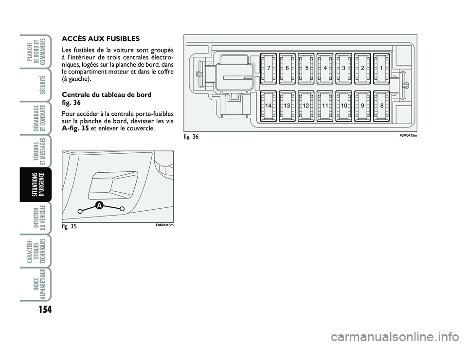 FIAT PUNTO 2015 Notice dentretien (in French) 154
SÉCURITÉ
DÉMARRAGE
ET CONDUITE
TÉMOINS
ET MESSAGES
ENTRETIEN
DU VÉHICULE
CARACTÉRI- STIQUES
TECHNIQUES
INDEX
ALPHABÉTIQUE
PLANCHE
DE BORD ET
COMMANDES
SITUATIONS D’URGENCE
ACCÈS AUX FIAT PUNTO 2015 Notice dentretien (in French) 154
SÉCURITÉ
DÉMARRAGE
ET CONDUITE
TÉMOINS
ET MESSAGES
ENTRETIEN
DU VÉHICULE
CARACTÉRI- STIQUES
TECHNIQUES
INDEX
ALPHABÉTIQUE
PLANCHE
DE BORD ET
COMMANDES
SITUATIONS D’URGENCE
ACCÈS AUX