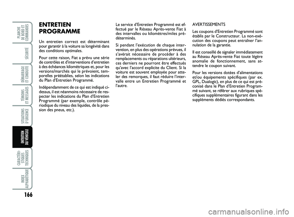 FIAT PUNTO 2021 Notice dentretien (in French) 166
SÉCURITÉ
DÉMARRAGE
ET CONDUITE
TÉMOINS
ET MESSAGES
SITUATIONS D’URGENCE
CARACTÉRI- STIQUES
TECHNIQUES
INDEX
ALPHABÉTIQUE
PLANCHE
DE BORD ET
COMMANDES
ENTRETIEN
DU VÉHICULE
Le service FIAT PUNTO 2021 Notice dentretien (in French) 166
SÉCURITÉ
DÉMARRAGE
ET CONDUITE
TÉMOINS
ET MESSAGES
SITUATIONS D’URGENCE
CARACTÉRI- STIQUES
TECHNIQUES
INDEX
ALPHABÉTIQUE
PLANCHE
DE BORD ET
COMMANDES
ENTRETIEN
DU VÉHICULE
Le service