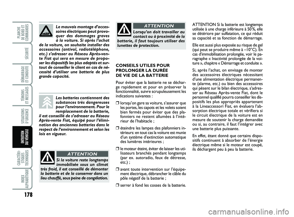 FIAT PUNTO 2016  Notice dentretien (in French) 178
SÉCURITÉ
DÉMARRAGE 
ET CONDUITE
TÉMOINS 
ET MESSAGES
SITUATIONS D’URGENCE
CARACTÉRI- STIQUES
TECHNIQUES
INDEX
ALPHABÉTIQUE
PLANCHE 
DE BORD ET
COMMANDES
ENTRETIEN 
DU VÉHICULE
ATTENTION S