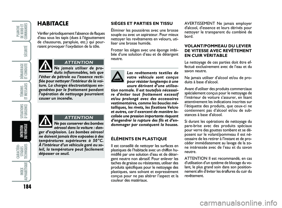 FIAT PUNTO 2018 Notice dentretien (in French) 184
SÉCURITÉ
DÉMARRAGE
ET CONDUITE
TÉMOINS
ET MESSAGES
SITUATIONS D’URGENCE
CARACTÉRI- STIQUES
TECHNIQUES
INDEX
ALPHABÉTIQUE
PLANCHE
DE BORD ET
COMMANDES
ENTRETIEN
DU VÉHICULE
Les revête FIAT PUNTO 2018 Notice dentretien (in French) 184
SÉCURITÉ
DÉMARRAGE
ET CONDUITE
TÉMOINS
ET MESSAGES
SITUATIONS D’URGENCE
CARACTÉRI- STIQUES
TECHNIQUES
INDEX
ALPHABÉTIQUE
PLANCHE
DE BORD ET
COMMANDES
ENTRETIEN
DU VÉHICULE
Les revête
