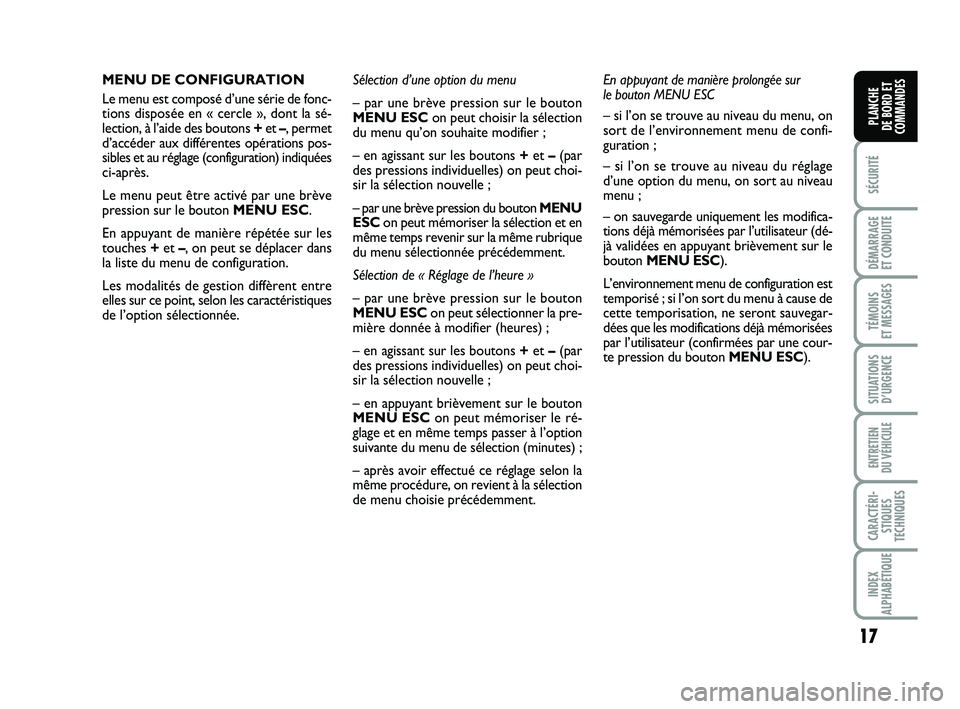 FIAT PUNTO 2016  Notice dentretien (in French) 17
SÉCURITÉ
DÉMARRAGE 
ET CONDUITE
TÉMOINS 
ET MESSAGES
SITUATIONS D’URGENCE
ENTRETIEN 
DU VÉHICULE
CARACTÉRI- STIQUES
TECHNIQUES
INDEX
ALPHABÉTIQUE
PLANCHE 
DE BORD ET
COMMANDES
MENU DE CONF