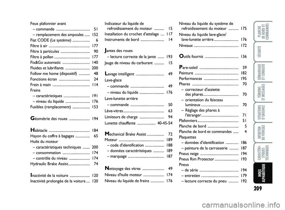 FIAT PUNTO 2016  Notice dentretien (in French) 209
SÉCURITÉ
DÉMARRAGE 
ET CONDUITE
TÉMOINS 
ET MESSAGES
SITUATIONS D’URGENCE
ENTRETIEN 
DU VÉHICULE
CARACTÉRI- STIQUES
TECHNIQUES
PLANCHE 
DE BORD ET
COMMANDES
INDEX
ALPHABÉTIQUE
Indicateur 