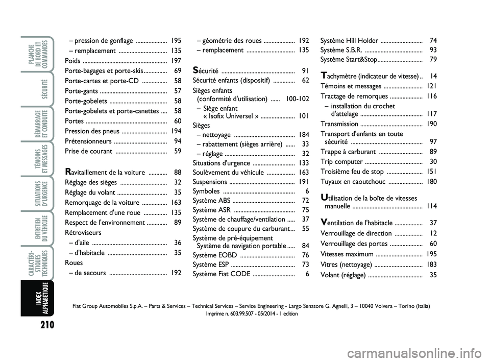 FIAT PUNTO 2020 Notice dentretien (in French) 210
SÉCURITÉ
DÉMARRAGE
ET CONDUITE
TÉMOINS
ET MESSAGES
SITUATIONS D’URGENCE
ENTRETIEN
DU VÉHICULE
CARACTÉRI- STIQUES
TECHNIQUES
PLANCHE
DE BORD ET
COMMANDES
INDEX
ALPHABÉTIQUE
– géom FIAT PUNTO 2020 Notice dentretien (in French) 210
SÉCURITÉ
DÉMARRAGE
ET CONDUITE
TÉMOINS
ET MESSAGES
SITUATIONS D’URGENCE
ENTRETIEN
DU VÉHICULE
CARACTÉRI- STIQUES
TECHNIQUES
PLANCHE
DE BORD ET
COMMANDES
INDEX
ALPHABÉTIQUE
– géom