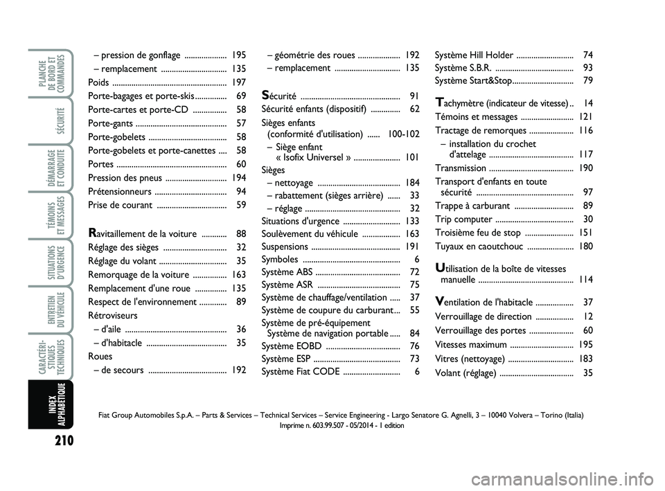 FIAT PUNTO 2016  Notice dentretien (in French) 210
SÉCURITÉ
DÉMARRAGE 
ET CONDUITE
TÉMOINS 
ET MESSAGES
SITUATIONS D’URGENCE
ENTRETIEN 
DU VÉHICULE 
CARACTÉRI- STIQUES
TECHNIQUES
PLANCHE 
DE BORD ET
COMMANDES
INDEX
ALPHABÉTIQUE
– géom�