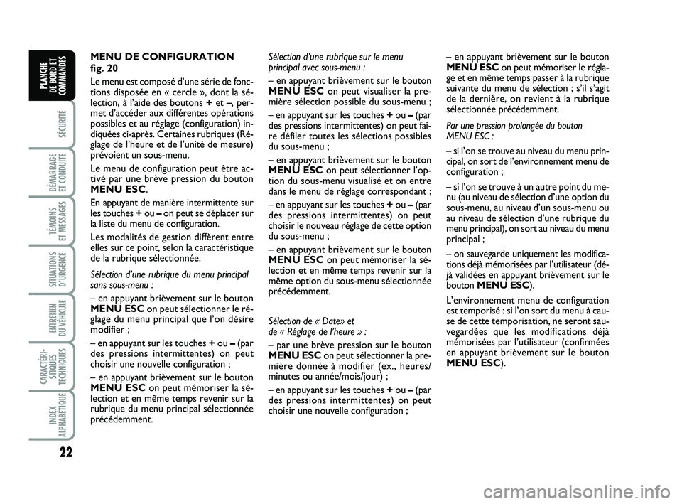 FIAT PUNTO 2016  Notice dentretien (in French) 22
SÉCURITÉ
DÉMARRAGE 
ET CONDUITE
TÉMOINS 
ET MESSAGES
SITUATIONS D’URGENCE
ENTRETIEN 
DU VÉHICULE 
CARACTÉRI- STIQUES
TECHNIQUES
INDEX
ALPHABÉTIQUE
PLANCHE 
DE BORD ET
COMMANDES
MENU DE CON