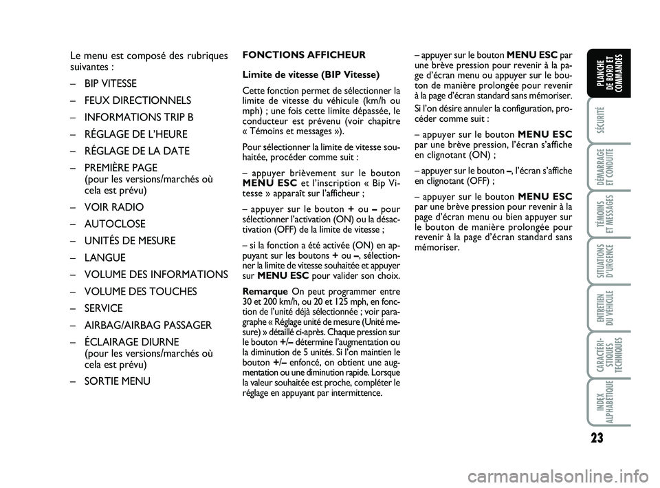 FIAT PUNTO 2016  Notice dentretien (in French) 23
SÉCURITÉ
DÉMARRAGE 
ET CONDUITE
TÉMOINS 
ET MESSAGES
SITUATIONS D’URGENCE
ENTRETIEN 
DU VÉHICULE
CARACTÉRI- STIQUES
TECHNIQUES
INDEX
ALPHABÉTIQUE
PLANCHE 
DE BORD ET
COMMANDES
– appuyer 