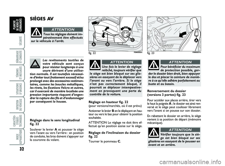 FIAT PUNTO 2016  Notice dentretien (in French) 32
SÉCURITÉ
DÉMARRAGE 
ET CONDUITE
TÉMOINS 
ET MESSAGES
SITUATIONS D’URGENCE
ENTRETIEN 
DU VÉHICULE 
CARACTÉRI- STIQUES
TECHNIQUES
INDEX
ALPHABÉTIQUE
PLANCHE 
DE BORD ET
COMMANDES
Les revête