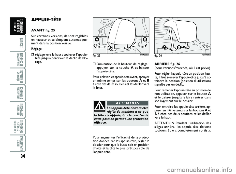 FIAT PUNTO 2016  Notice dentretien (in French) 34
SÉCURITÉ
DÉMARRAGE 
ET CONDUITE
TÉMOINS 
ET MESSAGES
SITUATIONS D’URGENCE
ENTRETIEN 
DU VÉHICULE 
CARACTÉRI- STIQUES
TECHNIQUES
INDEX
ALPHABÉTIQUE
PLANCHE 
DE BORD ET
COMMANDES
APPUIE-TÊT