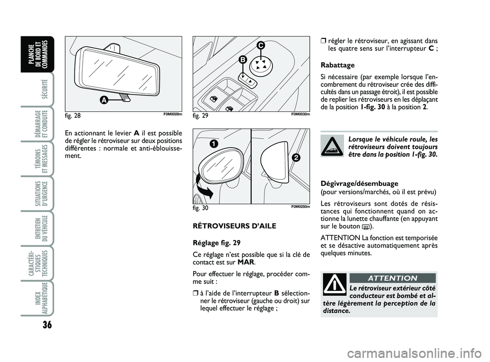 FIAT PUNTO 2016  Notice dentretien (in French) 36
SÉCURITÉ
DÉMARRAGE 
ET CONDUITE
TÉMOINS 
ET MESSAGES
SITUATIONS D’URGENCE
ENTRETIEN 
DU VÉHICULE 
CARACTÉRI- STIQUES
TECHNIQUES
INDEX
ALPHABÉTIQUE
PLANCHE 
DE BORD ET
COMMANDES
RÉTROVISEU