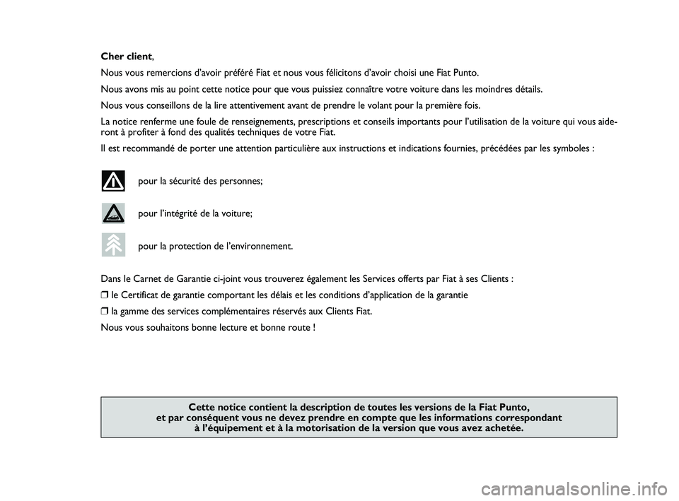 FIAT PUNTO 2021  Notice dentretien (in French) Cher client,
Nous vous remercions d’avoir préféré Fiat et nous vous fé\
licitons d’avoir choisi une Fiat Punto.
Nous avons mis au point cette notice pour que vous puissiez connaître\
 votre v