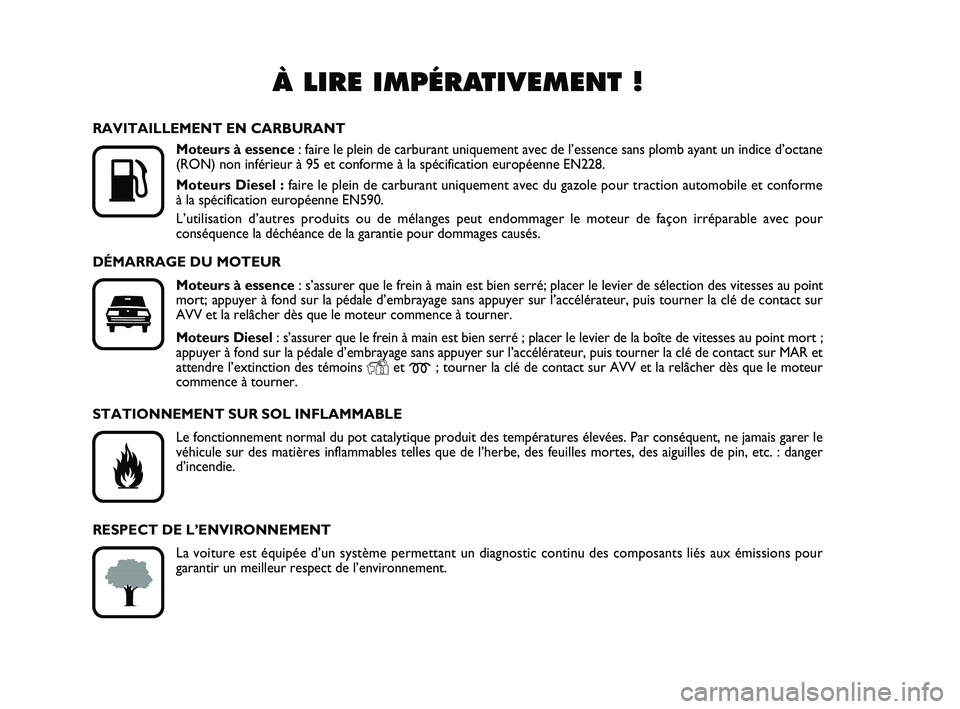 FIAT PUNTO 2015  Notice dentretien (in French) À LIRE IMPÉRATIVEMENT !

K
RAVITAILLEMENT EN CARBURANTMoteurs à essence : faire le plein de carburant uniquement avec de l’essence sans plomb\
 ayant un indice d’octane
(RON) non inférieur à