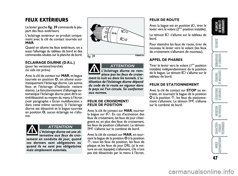 FIAT PUNTO 2017 Notice dentretien (in French) 47
SÉCURITÉ
DÉMARRAGE
ET CONDUITE
TÉMOINS
ET MESSAGES
SITUATIONS D’URGENCE
ENTRETIEN
DU VÉHICULE
CARACTÉRI- STIQUES
TECHNIQUES
INDEX
ALPHABÉTIQUE
PLANCHE
DE BORD ET
COMMANDES
FEUX EXTÉRI FIAT PUNTO 2017 Notice dentretien (in French) 47
SÉCURITÉ
DÉMARRAGE
ET CONDUITE
TÉMOINS
ET MESSAGES
SITUATIONS D’URGENCE
ENTRETIEN
DU VÉHICULE
CARACTÉRI- STIQUES
TECHNIQUES
INDEX
ALPHABÉTIQUE
PLANCHE
DE BORD ET
COMMANDES
FEUX EXTÉRI