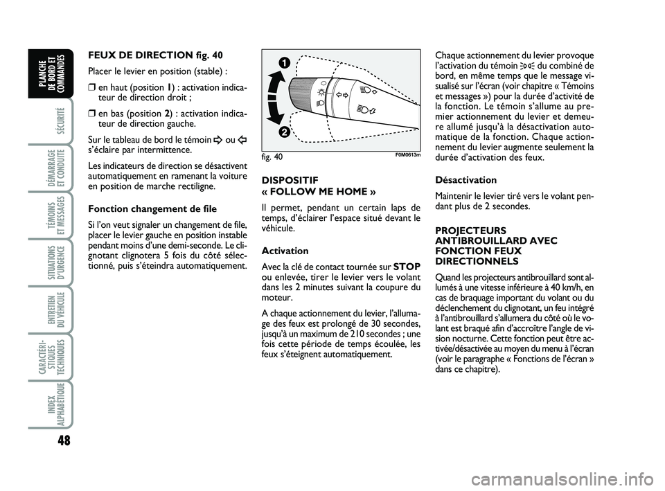 FIAT PUNTO 2017 Notice dentretien (in French) 48
SÉCURITÉ
DÉMARRAGE
ET CONDUITE
TÉMOINS
ET MESSAGES
SITUATIONS D’URGENCE
ENTRETIEN
DU VÉHICULE
CARACTÉRI- STIQUES
TECHNIQUES
INDEX
ALPHABÉTIQUE
PLANCHE
DE BORD ET
COMMANDES
FEUX DE DIR FIAT PUNTO 2017 Notice dentretien (in French) 48
SÉCURITÉ
DÉMARRAGE
ET CONDUITE
TÉMOINS
ET MESSAGES
SITUATIONS D’URGENCE
ENTRETIEN
DU VÉHICULE
CARACTÉRI- STIQUES
TECHNIQUES
INDEX
ALPHABÉTIQUE
PLANCHE
DE BORD ET
COMMANDES
FEUX DE DIR