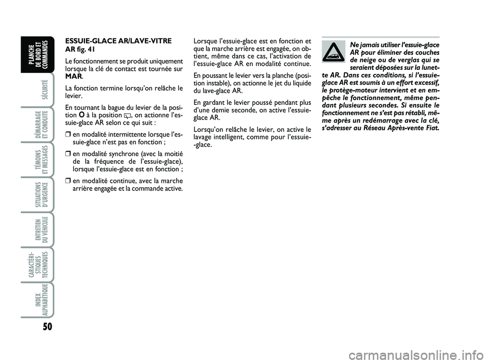 FIAT PUNTO 2017 Notice dentretien (in French) 50
SÉCURITÉ
DÉMARRAGE
ET CONDUITE
TÉMOINS
ET MESSAGES
SITUATIONS D’URGENCE
ENTRETIEN
DU VÉHICULE
CARACTÉRI- STIQUES
TECHNIQUES
INDEX
ALPHABÉTIQUE
PLANCHE
DE BORD ET
COMMANDES
ESSUIE-GLAC FIAT PUNTO 2017 Notice dentretien (in French) 50
SÉCURITÉ
DÉMARRAGE
ET CONDUITE
TÉMOINS
ET MESSAGES
SITUATIONS D’URGENCE
ENTRETIEN
DU VÉHICULE
CARACTÉRI- STIQUES
TECHNIQUES
INDEX
ALPHABÉTIQUE
PLANCHE
DE BORD ET
COMMANDES
ESSUIE-GLAC