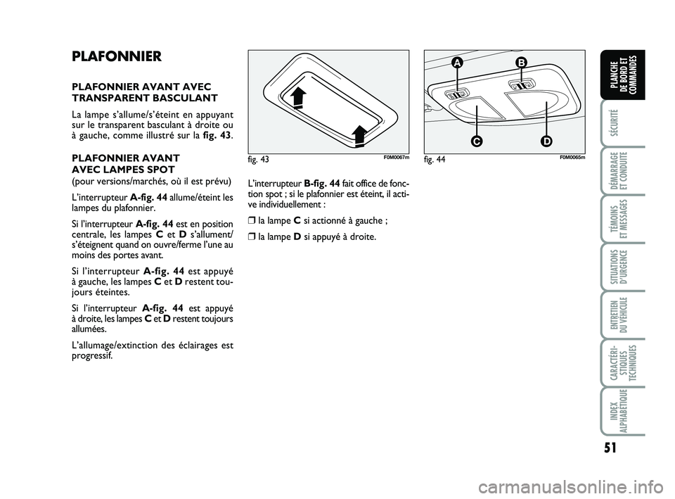 FIAT PUNTO 2017 Notice dentretien (in French) 51
SÉCURITÉ
DÉMARRAGE
ET CONDUITE
TÉMOINS
ET MESSAGES
SITUATIONS D’URGENCE
ENTRETIEN
DU VÉHICULE
CARACTÉRI- STIQUES
TECHNIQUES
INDEX
ALPHABÉTIQUE
PLANCHE
DE BORD ET
COMMANDES
PLAFONNIER
P FIAT PUNTO 2017 Notice dentretien (in French) 51
SÉCURITÉ
DÉMARRAGE
ET CONDUITE
TÉMOINS
ET MESSAGES
SITUATIONS D’URGENCE
ENTRETIEN
DU VÉHICULE
CARACTÉRI- STIQUES
TECHNIQUES
INDEX
ALPHABÉTIQUE
PLANCHE
DE BORD ET
COMMANDES
PLAFONNIER
P