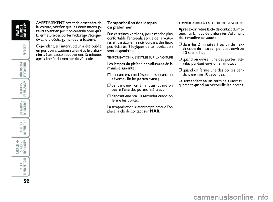 FIAT PUNTO 2017 Notice dentretien (in French) 52
SÉCURITÉ
DÉMARRAGE
ET CONDUITE
TÉMOINS
ET MESSAGES
SITUATIONS D’URGENCE
ENTRETIEN
DU VÉHICULE
CARACTÉRI- STIQUES
TECHNIQUES
INDEX
ALPHABÉTIQUE
PLANCHE
DE BORD ET
COMMANDES
Temporisati FIAT PUNTO 2017 Notice dentretien (in French) 52
SÉCURITÉ
DÉMARRAGE
ET CONDUITE
TÉMOINS
ET MESSAGES
SITUATIONS D’URGENCE
ENTRETIEN
DU VÉHICULE
CARACTÉRI- STIQUES
TECHNIQUES
INDEX
ALPHABÉTIQUE
PLANCHE
DE BORD ET
COMMANDES
Temporisati