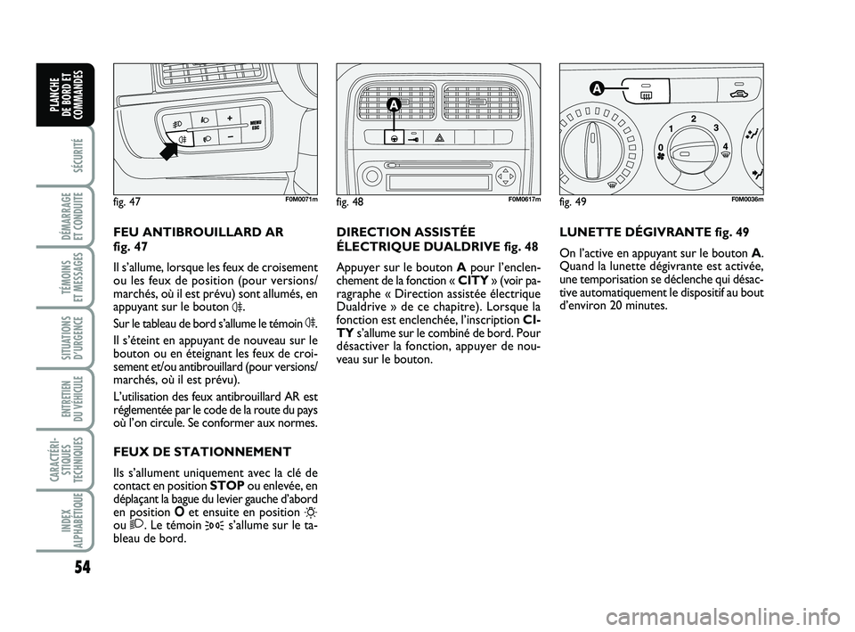 FIAT PUNTO 2017 Notice dentretien (in French) 54
SÉCURITÉ
DÉMARRAGE
ET CONDUITE
TÉMOINS
ET MESSAGES
SITUATIONS D’URGENCE
ENTRETIEN
DU VÉHICULE
CARACTÉRI- STIQUES
TECHNIQUES
INDEX
ALPHABÉTIQUE
PLANCHE
DE BORD ET
COMMANDES
LUNETTE DÉ FIAT PUNTO 2017 Notice dentretien (in French) 54
SÉCURITÉ
DÉMARRAGE
ET CONDUITE
TÉMOINS
ET MESSAGES
SITUATIONS D’URGENCE
ENTRETIEN
DU VÉHICULE
CARACTÉRI- STIQUES
TECHNIQUES
INDEX
ALPHABÉTIQUE
PLANCHE
DE BORD ET
COMMANDES
LUNETTE DÉ