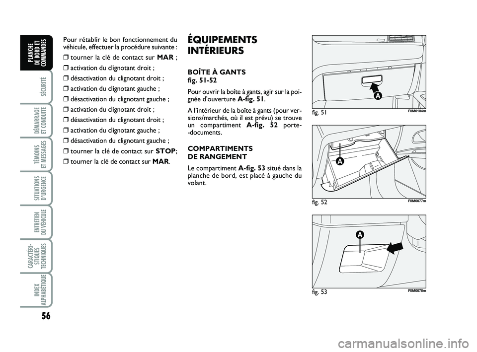 FIAT PUNTO 2017 Notice dentretien (in French) 56
SÉCURITÉ
DÉMARRAGE
ET CONDUITE
TÉMOINS
ET MESSAGES
SITUATIONS D’URGENCE
ENTRETIEN
DU VÉHICULE
CARACTÉRI- STIQUES
TECHNIQUES
INDEX
ALPHABÉTIQUE
PLANCHE
DE BORD ET
COMMANDES
fig. 52F0M0 FIAT PUNTO 2017 Notice dentretien (in French) 56
SÉCURITÉ
DÉMARRAGE
ET CONDUITE
TÉMOINS
ET MESSAGES
SITUATIONS D’URGENCE
ENTRETIEN
DU VÉHICULE
CARACTÉRI- STIQUES
TECHNIQUES
INDEX
ALPHABÉTIQUE
PLANCHE
DE BORD ET
COMMANDES
fig. 52F0M0