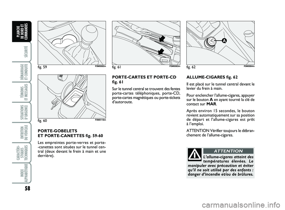 FIAT PUNTO 2015 Notice dentretien (in French) 58
SÉCURITÉ
DÉMARRAGE
ET CONDUITE
TÉMOINS
ET MESSAGES
SITUATIONS D’URGENCE
ENTRETIEN
DU VÉHICULE
CARACTÉRI- STIQUES
TECHNIQUES
INDEX
ALPHABÉTIQUE
PLANCHE
DE BORD ET
COMMANDES
ALLUME-CIGA FIAT PUNTO 2015 Notice dentretien (in French) 58
SÉCURITÉ
DÉMARRAGE
ET CONDUITE
TÉMOINS
ET MESSAGES
SITUATIONS D’URGENCE
ENTRETIEN
DU VÉHICULE
CARACTÉRI- STIQUES
TECHNIQUES
INDEX
ALPHABÉTIQUE
PLANCHE
DE BORD ET
COMMANDES
ALLUME-CIGA