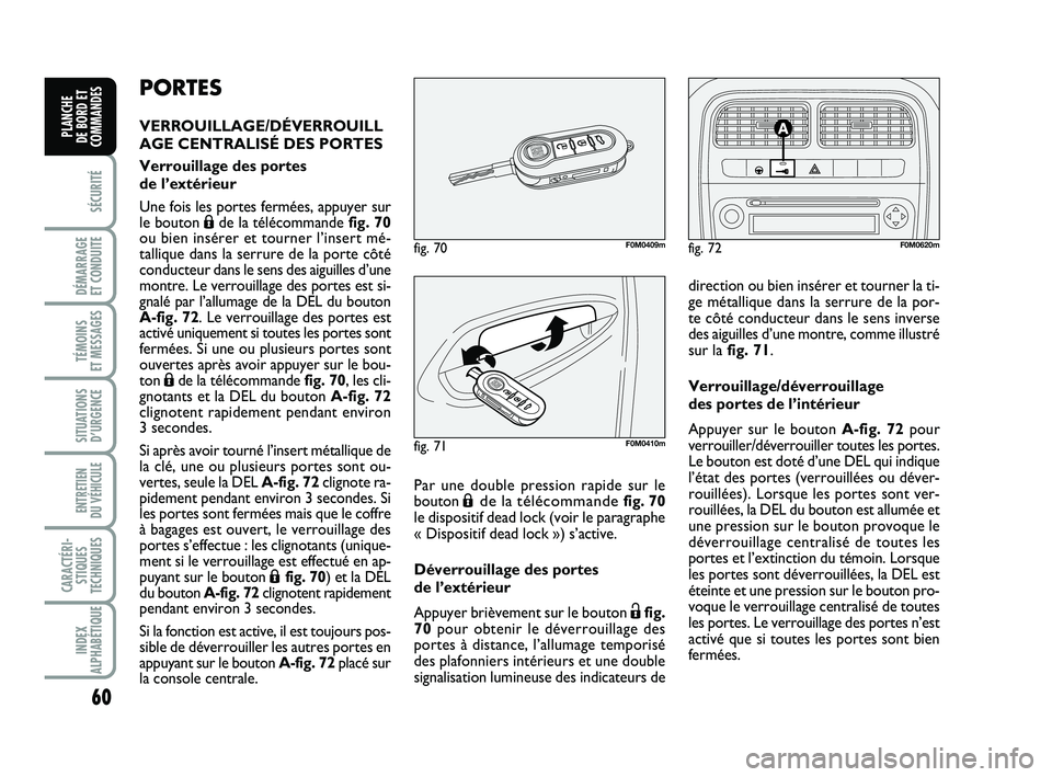 FIAT PUNTO 2015 Notice dentretien (in French) 60
SÉCURITÉ
DÉMARRAGE
ET CONDUITE
TÉMOINS
ET MESSAGES
SITUATIONS D’URGENCE
ENTRETIEN
DU VÉHICULE
CARACTÉRI- STIQUES
TECHNIQUES
INDEX
ALPHABÉTIQUE
PLANCHE
DE BORD ET
COMMANDES
PORTES
VERR FIAT PUNTO 2015 Notice dentretien (in French) 60
SÉCURITÉ
DÉMARRAGE
ET CONDUITE
TÉMOINS
ET MESSAGES
SITUATIONS D’URGENCE
ENTRETIEN
DU VÉHICULE
CARACTÉRI- STIQUES
TECHNIQUES
INDEX
ALPHABÉTIQUE
PLANCHE
DE BORD ET
COMMANDES
PORTES
VERR