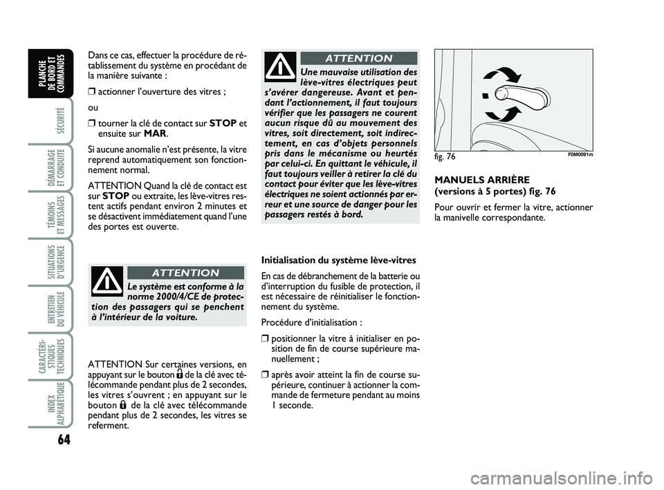 FIAT PUNTO 2015 Notice dentretien (in French) 64
SÉCURITÉ
DÉMARRAGE
ET CONDUITE
TÉMOINS
ET MESSAGES
SITUATIONS D’URGENCE
ENTRETIEN
DU VÉHICULE
CARACTÉRI- STIQUES
TECHNIQUES
INDEX
ALPHABÉTIQUE
PLANCHE
DE BORD ET
COMMANDES
Initialisat FIAT PUNTO 2015 Notice dentretien (in French) 64
SÉCURITÉ
DÉMARRAGE
ET CONDUITE
TÉMOINS
ET MESSAGES
SITUATIONS D’URGENCE
ENTRETIEN
DU VÉHICULE
CARACTÉRI- STIQUES
TECHNIQUES
INDEX
ALPHABÉTIQUE
PLANCHE
DE BORD ET
COMMANDES
Initialisat