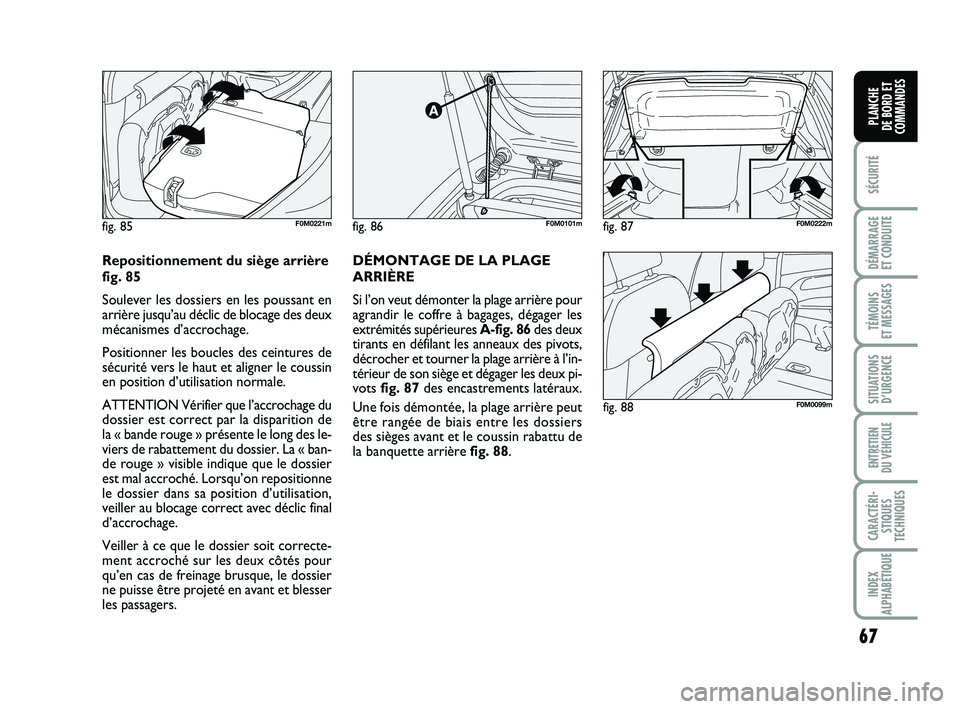FIAT PUNTO 2017 Notice dentretien (in French) 67
SÉCURITÉ
DÉMARRAGE
ET CONDUITE
TÉMOINS
ET MESSAGES
SITUATIONS D’URGENCE
ENTRETIEN
DU VÉHICULE
CARACTÉRI- STIQUES
TECHNIQUES
INDEX
ALPHABÉTIQUE
PLANCHE
DE BORD ET
COMMANDES
fig. 86F0M01 FIAT PUNTO 2017 Notice dentretien (in French) 67
SÉCURITÉ
DÉMARRAGE
ET CONDUITE
TÉMOINS
ET MESSAGES
SITUATIONS D’URGENCE
ENTRETIEN
DU VÉHICULE
CARACTÉRI- STIQUES
TECHNIQUES
INDEX
ALPHABÉTIQUE
PLANCHE
DE BORD ET
COMMANDES
fig. 86F0M01
