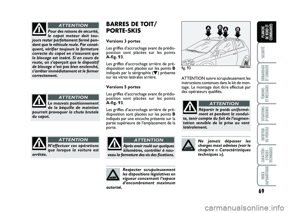 FIAT PUNTO 2017 Notice dentretien (in French) 69
SÉCURITÉ
DÉMARRAGE
ET CONDUITE
TÉMOINS
ET MESSAGES
SITUATIONS D’URGENCE
ENTRETIEN
DU VÉHICULE
CARACTÉRI- STIQUES
TECHNIQUES
INDEX
ALPHABÉTIQUE
PLANCHE
DE BORD ET
COMMANDES
Pour des rai FIAT PUNTO 2017 Notice dentretien (in French) 69
SÉCURITÉ
DÉMARRAGE
ET CONDUITE
TÉMOINS
ET MESSAGES
SITUATIONS D’URGENCE
ENTRETIEN
DU VÉHICULE
CARACTÉRI- STIQUES
TECHNIQUES
INDEX
ALPHABÉTIQUE
PLANCHE
DE BORD ET
COMMANDES
Pour des rai