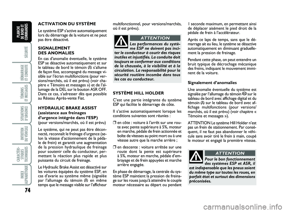 FIAT PUNTO 2016  Notice dentretien (in French) 74
SÉCURITÉ
DÉMARRAGE 
ET CONDUITE
TÉMOINS 
ET MESSAGES
SITUATIONS D’URGENCE
ENTRETIEN 
DU VÉHICULE 
CARACTÉRI- STIQUES
TECHNIQUES
INDEX
ALPHABÉTIQUE
PLANCHE 
DE BORD ET
COMMANDES
ACTIVATION 