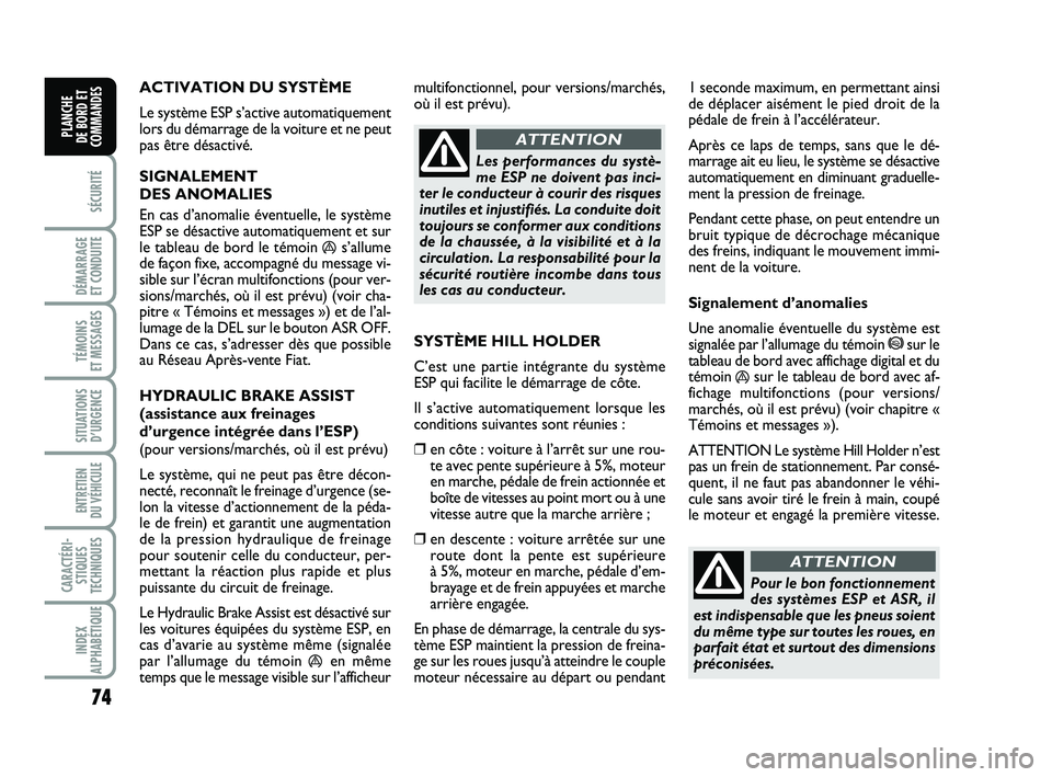 FIAT PUNTO 2017 Notice dentretien (in French) 74
SÉCURITÉ
DÉMARRAGE
ET CONDUITE
TÉMOINS
ET MESSAGES
SITUATIONS D’URGENCE
ENTRETIEN
DU VÉHICULE
CARACTÉRI- STIQUES
TECHNIQUES
INDEX
ALPHABÉTIQUE
PLANCHE
DE BORD ET
COMMANDES
ACTIVATION FIAT PUNTO 2017 Notice dentretien (in French) 74
SÉCURITÉ
DÉMARRAGE
ET CONDUITE
TÉMOINS
ET MESSAGES
SITUATIONS D’URGENCE
ENTRETIEN
DU VÉHICULE
CARACTÉRI- STIQUES
TECHNIQUES
INDEX
ALPHABÉTIQUE
PLANCHE
DE BORD ET
COMMANDES
ACTIVATION